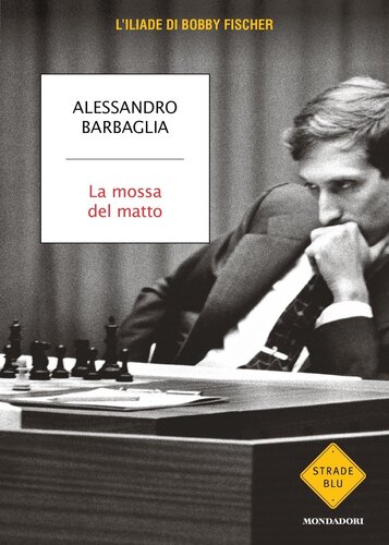 La mossa del matto. L'Iliade di Bobby Fischer