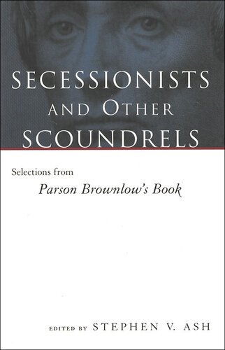 Secessionists and Other Scoundrels: Selections From Parson Brownlow's Book