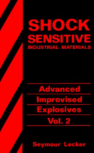 Shock Sensitive Industrial Materials - Advanced Improvised Explosives Volume 2