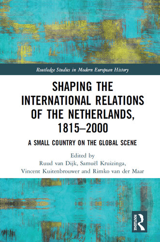 Shaping the International Relations of the Netherlands, 1815-2000: A Small Country on the Global Scene (Routledge Studies in Modern European History)