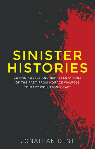 Sinister histories: Gothic novels and representations of the past, from Horace Walpole to Mary Wollstonecraft