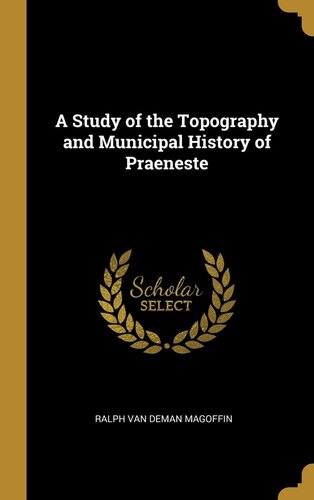 A Study of the Topography and Municipal History of Praeneste