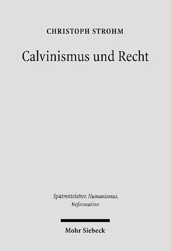 Calvinismus und Recht: Weltanschaulich-konfessionelle Aspekte im Werk reformierter Juristen in der Frühen Neuzeit