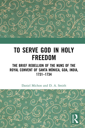 To Serve God in Holy Freedom: The Brief Rebellion of the Nuns of the Royal Convent of Santa Mónica, Goa, India, 1731–1734