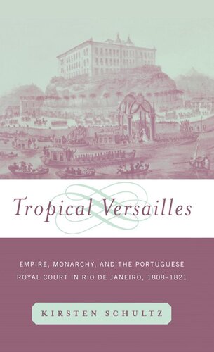 Tropical Versailles: Empire, Monarchy, and the Portuguese Royal Court in Rio de Janeiro, 1808-1821