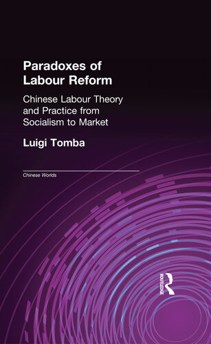 Paradoxes of Labour Reform: Chinese Labour Theory and Practice from Socialism to Market (Chinese Worlds)
