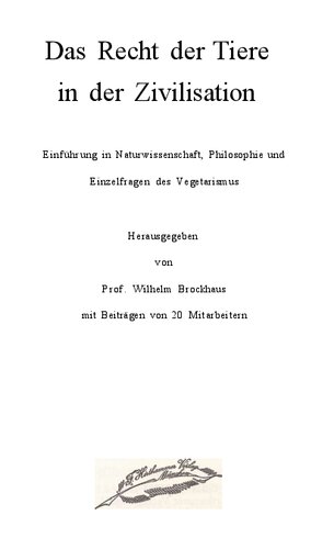 Das Recht der Tiere in der Zivilisation. Einführung in Naturwissenschaft, Philosophie und Einzelfragen des Vegetarismus