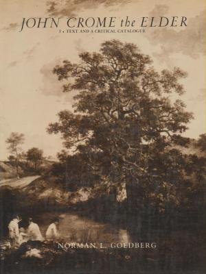 John Crome the Elder, Volume I: Text and Critical Catalogue