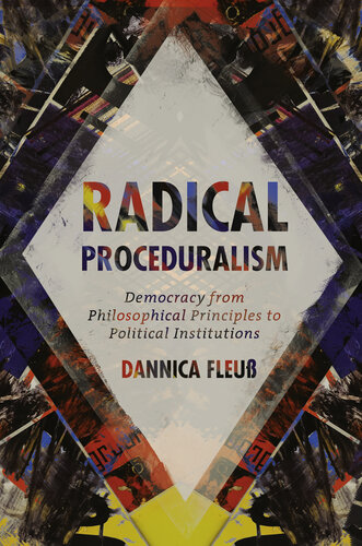 Radical Proceduralism: Democracy from Philosophical Principles to Political Institutions