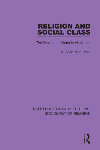 Religion and Social Class: The Disruption Years in Aberdeen (Routledge Library Editions: Sociology of Religion)