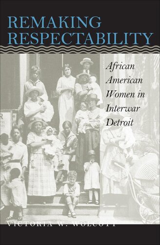 Remaking Respectability: African American Women in Interwar Detroit