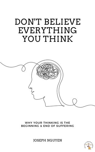 Don't Believe Everything You Think: Why Your Thinking Is the Beginning & End of Suffering