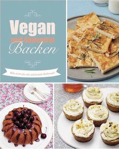 vegan und glutenfrei backen - mehr als 80 leckere Rezepte