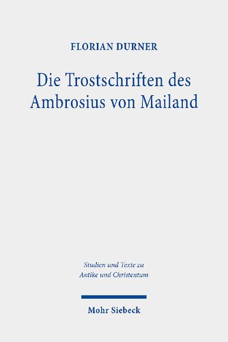 Die Trostschriften des Ambrosius von Mailand: Consolatio mortis im Denken der Spätantike