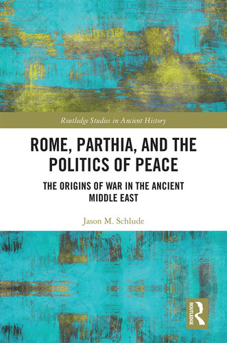 Rome, Parthia, and the Politics of Peace: The Origins of War in the Ancient Middle East