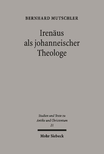 Irenäus als johanneischer Theologe: Studien zur Schriftauslegung bei Irenäus von Lyon