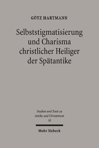 Selbststigmatisierung und Charisma christlicher Heiliger der Spätantike