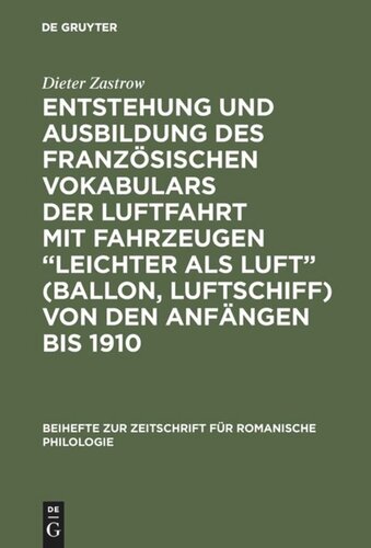 Entstehung und Ausbildung des französischen Vokabulars der Luftfahrt mit Fahrzeugen “leichter als Luft” (Ballon, Luftschiff) von den Anfängen bis 1910