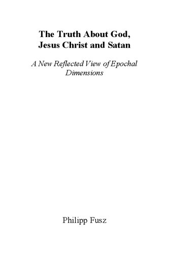 The Truth About God, Jesus Christ and Satan: A New Reflected View of Epochal Dimensions