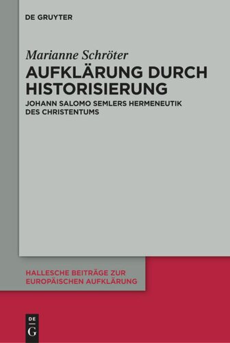 Aufklärung durch Historisierung: Johann Salomo Semlers Hermeneutik des Christentums
