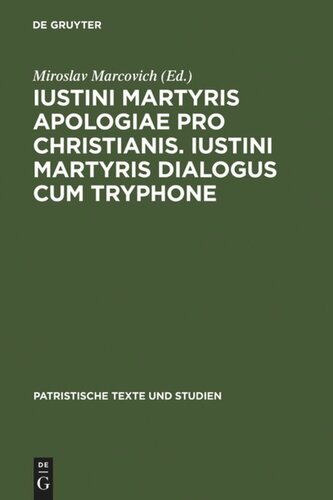 Iustini Martyris Apologiae pro Christianis. Iustini Martyris Dialogus cum Tryphone