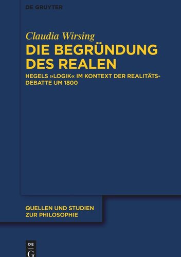 Die Begründung des Realen: Hegels „Logik“ im Kontext der Realitätsdebatte um 1800