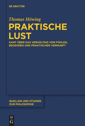 Praktische Lust: Kant über das Verhältnis von Fühlen, Begehren und praktischer Vernunft