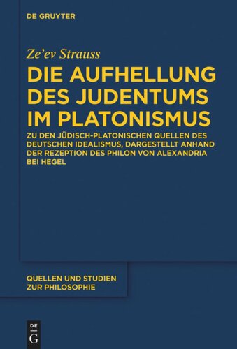Die Aufhellung des Judentums im Platonismus: Zu den jüdisch-platonischen Quellen des Deutschen Idealismus, dargestellt anhand von Hegels Auseinandersetzung mit Philon von Alexandria