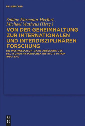 Von der Geheimhaltung zur internationalen und interdisziplinären Forschung: Die Musikgeschichtliche Abteilung des Deutschen Historischen Instituts in Rom 1960 bis 2010