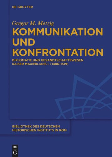 Kommunikation und Konfrontation: Diplomatie und Gesandtschaftswesen Kaiser Maximilians I. (1486–1519)