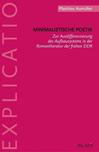 Minimalistische Poetik: Zur Ausdifferenzierung Des Aufbausystemenin Der Romanliteratur Der Frühen DDR