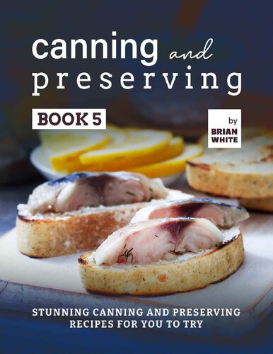 Canning and Preserving Book 5: Stunning Canning and Preserving Recipes for You to Try