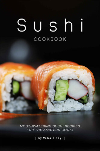 Sushi Cookbook: Mouthwatering Sushi Recipes for The Amateur Cook