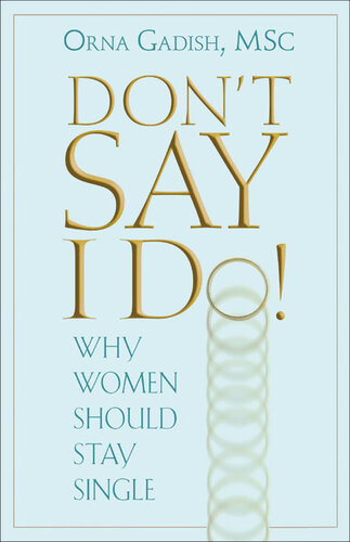 Don't Say I Do!: Why Women Should Stay Single