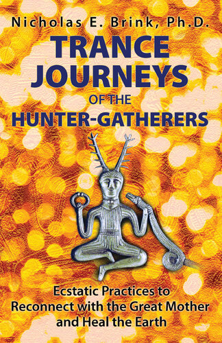 Trance Journeys of the Hunter-Gatherers: Ecstatic Practices to Reconnect with the Great Mother and Heal the Earth