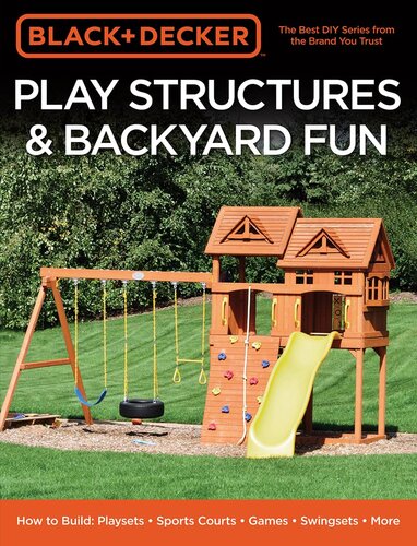 Black & Decker Play Structures & Backyard Fun: How to Build: Playsets--Sports Courts--Games--Swingsets--More
