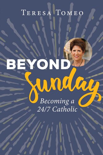 Beyond Sunday: Becoming a 24/7 Catholic