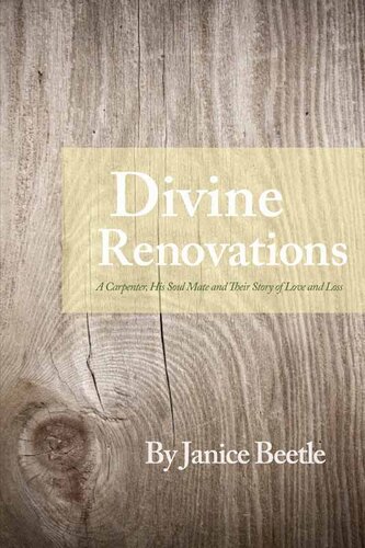 Divine Renovations: A Carpenter, His Soul Mate and Their Story of Love and Loss