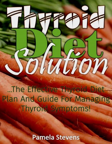 Thyroid Diet Solution: The Effective Thyroid Diet Plan and Guide to Ma Naging Thyroid Symptoms