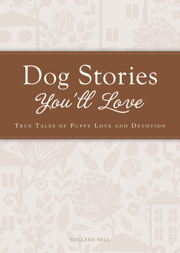 Dog Stories You'll Love: True tales of puppy love and devotion