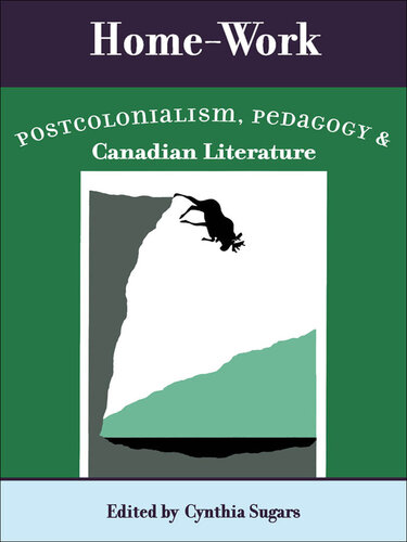 Home-Work: Postcolonialism, Pedagogy, and Canadian Literature