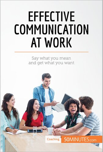 Effective Communication at Work: Say what you mean and get what you want