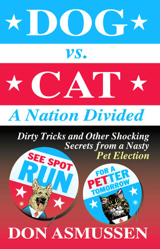 Dog vs. Cat: A Nation Divided: Dirty Tricks and Other Shocking Secrets from a Nasty Pet Election