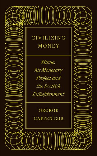 Civilizing Money: Hume, his Monetary Project, and the Scottish Enlightenment