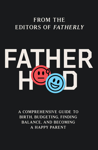 Fatherhood: A Comprehensive Guide to Birth, Budgeting, Finding Flow, and Becoming a Happy Parent