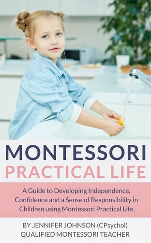 Montessori Practical Life: A Guide to Developing Independence, Confidence and a Sense of Responsibility in Children Using Montessori Practical Life