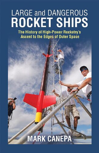 Large and Dangerous Rocket Ships: The History of High-Power Rocketry's Ascent to the Edges of Outer Space