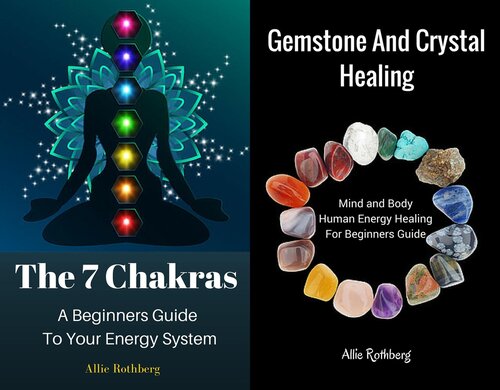 Gemstone and Crystal Healing Mind and Body Human Energy Healing For Beginners Guide With the 7 Chakras a Beginners Guide to Your Energy System Box Set Collection