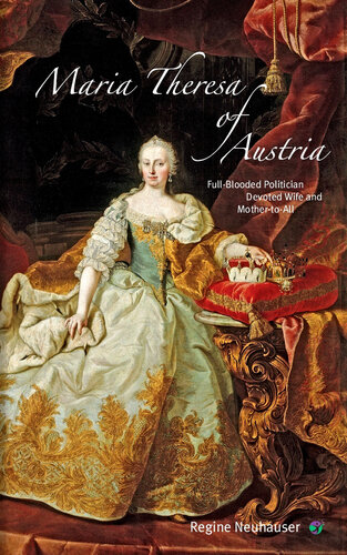 Maria Theresa of Austria: Full-Blooded Politician, Devoted Wife & Mother-to-All