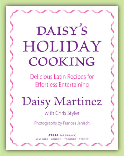 Daisy's Holiday Cooking: Delicious Latin Recipes for Effortless Entertaining